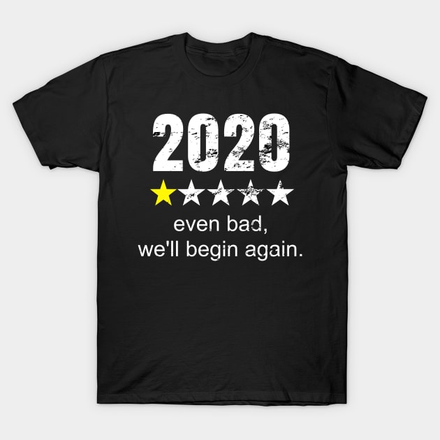 2020 Even Bad, We'll Begin Again Gift Idea for Men and Women Inspiration T-Shirt by WPKs Design & Co